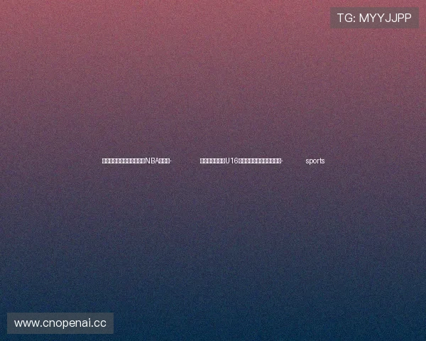 ✅体育直播🏆世界杯直播🏀NBA直播⚽- 六球大胜不丹,U16国足迎亚少赛预选赛两连胜- sports